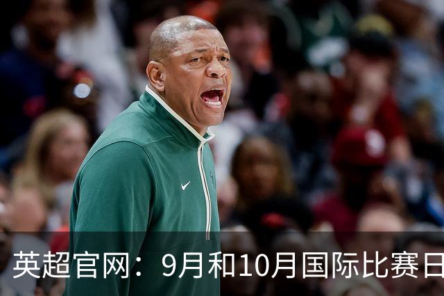 英超官网：9月和10月国际比赛日合并，减少对俱乐部的干扰